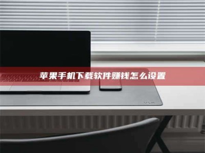 图木舒克苹果手机下载软件赚钱怎么设置