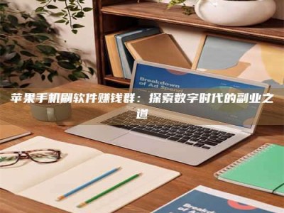 图木舒克苹果手机刷软件赚钱群：探索数字时代的副业之道