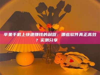 图木舒克苹果手机上快速赚钱的利器：哪些软件真正高效？实测分享🌟