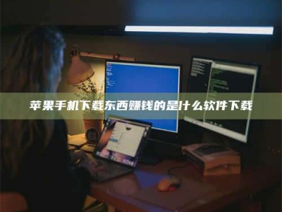 图木舒克苹果手机下载东西赚钱的是什么软件下载