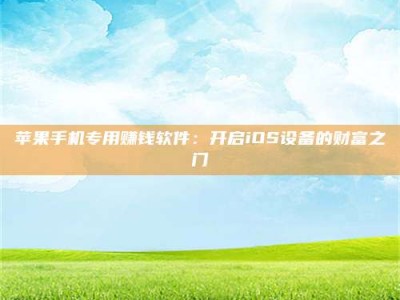 图木舒克苹果手机专用赚钱软件：开启iOS设备的财富之门